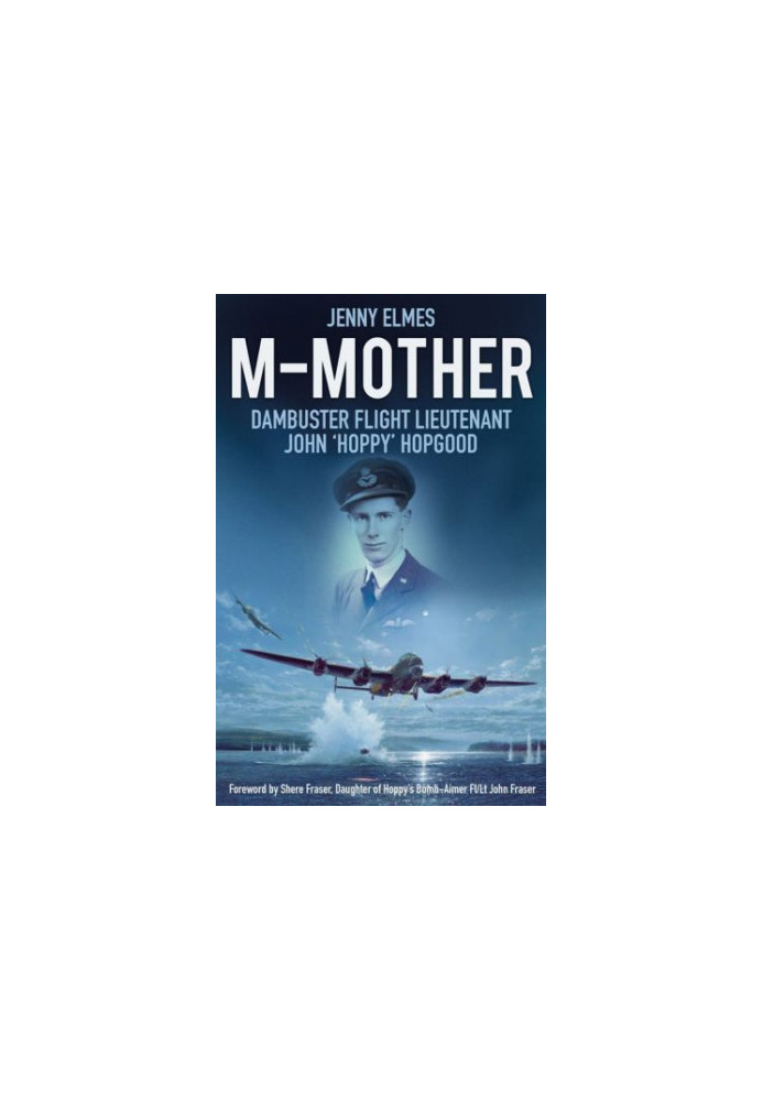 M-Mother : Dambuster Flight Lieutenant John 'Hoppy' Hopgood