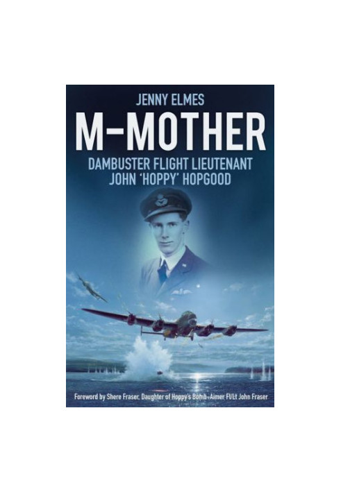 M-Mother : Dambuster Flight Lieutenant John 'Hoppy' Hopgood