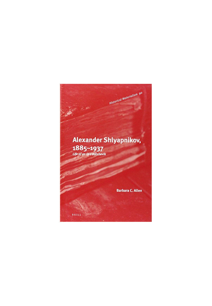 Alexander Shlyapnikov, 1885-1937 : life of an old Bolshevik