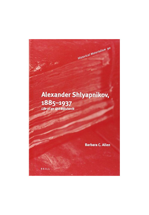 Alexander Shlyapnikov, 1885-1937 : life of an old Bolshevik
