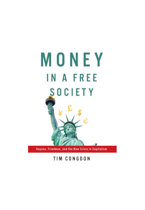 Money in a free society: Keynes, Friedman, and the new crisis in capitalism