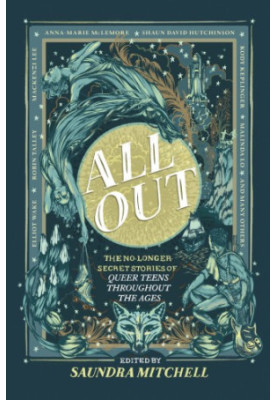 All Out: The No-Longer-Secret Stories of Queer Teens throughout the Ages