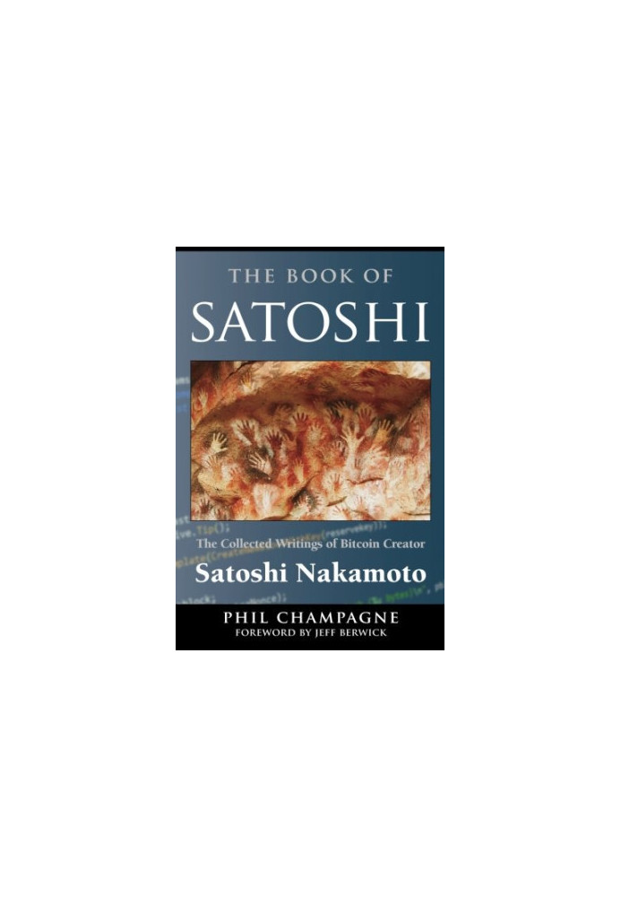 The book of Satoshi : the collected writings of Bitcoin creator Satoshi Nakamoto