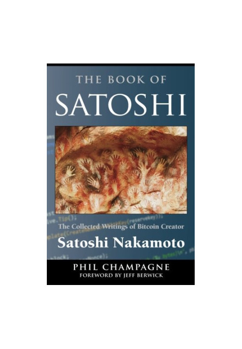 The book of Satoshi : the collected writings of Bitcoin creator Satoshi Nakamoto
