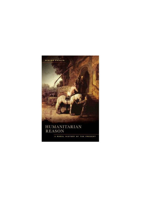 Humanitarian reason : a moral history of the present times