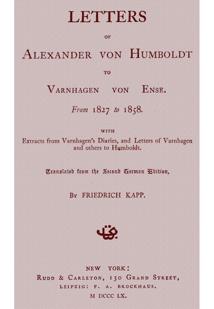 Letters of Alexander von Humboldt to Varnhagen von Ense. From 1827 to 1858. With extracts from Varnhagen's diaries, and letters 