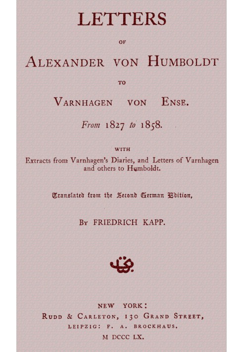 Letters of Alexander von Humboldt to Varnhagen von Ense. From 1827 to 1858. With extracts from Varnhagen's diaries, and letters 