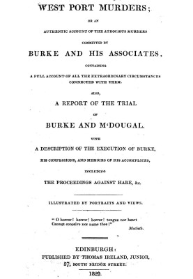 West Port Murders Or an Authentic Account of the Atrocious Murders Committed by Burke and His Associates; Containing a Full Acco
