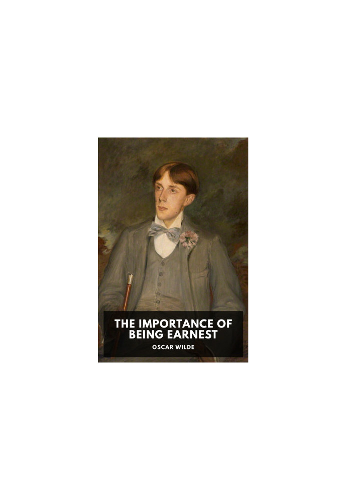 The Importance of Being Earnest: A Trivial Comedy for Serious People