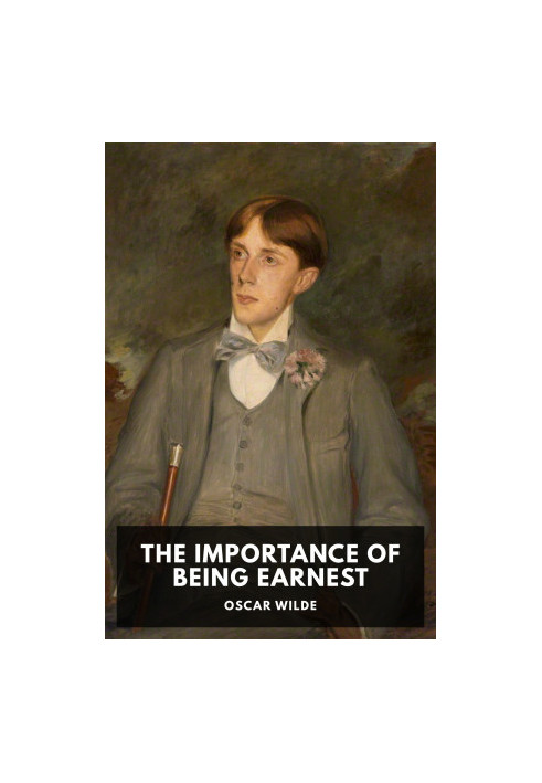 The Importance of Being Earnest: A Trivial Comedy for Serious People