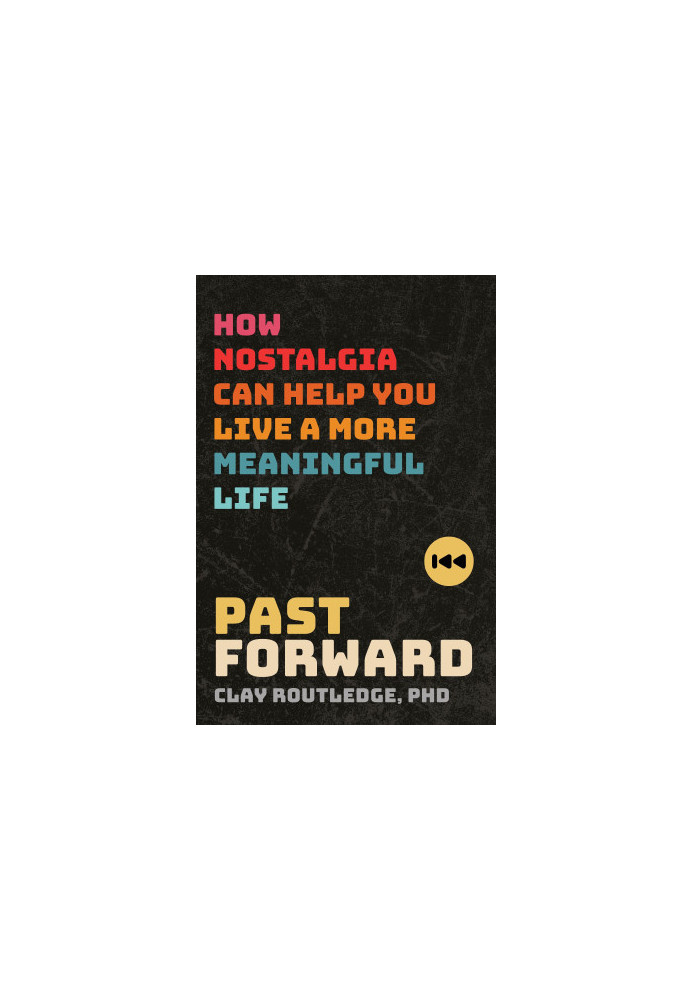 Past Forward: How Nostalgia Can Help You Live a More Meaningful Life
