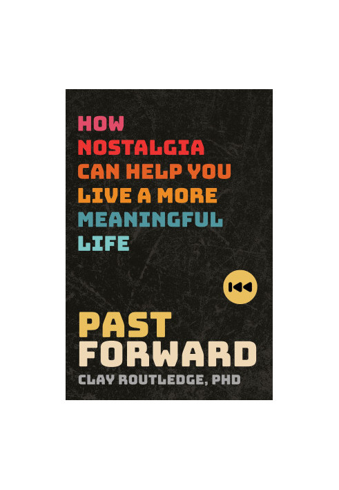 Past Forward: How Nostalgia Can Help You Live a More Meaningful Life
