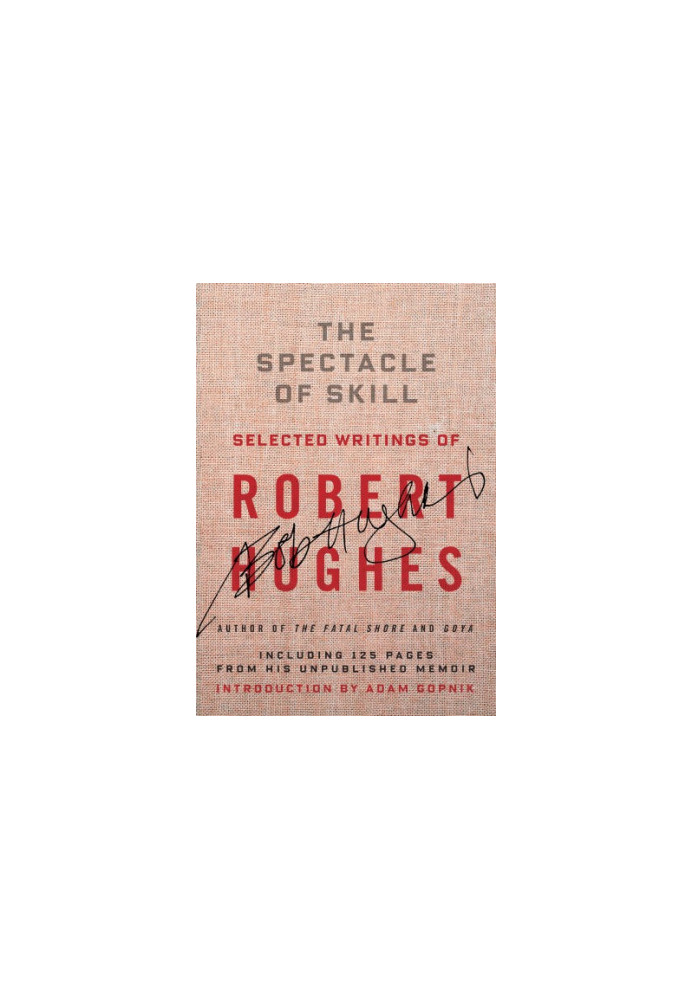 Spectacle of Skill: New and Selected Writings of Robert Hughes