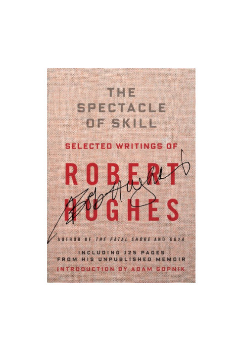 Spectacle of Skill: New and Selected Writings of Robert Hughes