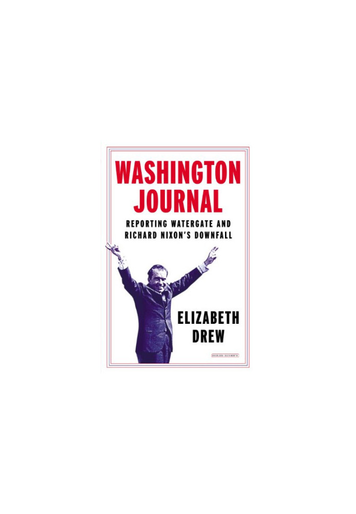 Washington journal : reporting Watergate and Richard Nixon's downfall