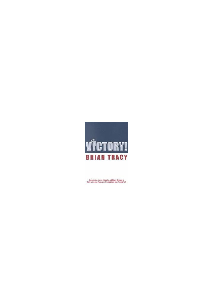 Victory! : applying the proven principles of military strategy to achieve success in your business and personal life