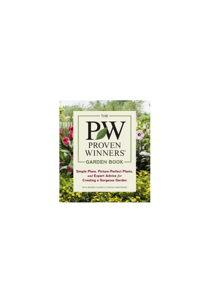The PW proven winners garden book: simple plans, picture-perfect plants, and expert advice for creating a gorgeous garden