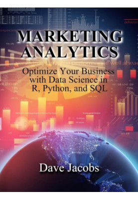 Marketing Analytics: Optimize Your Business with Data Science in R, Python, and SQL