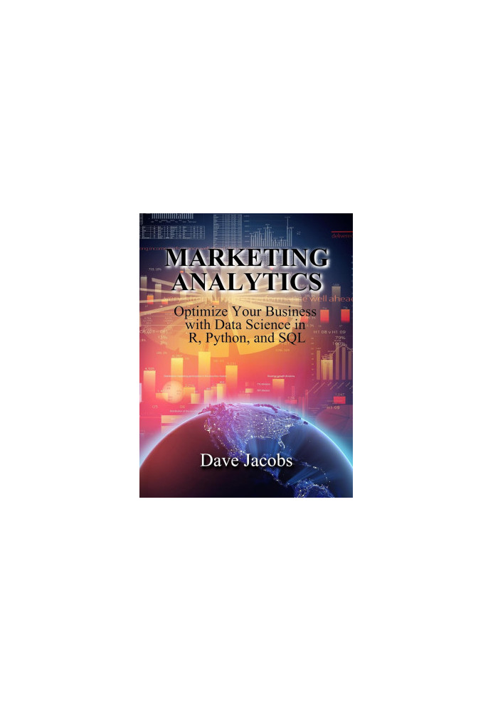Marketing Analytics: Optimize Your Business with Data Science in R, Python, and SQL