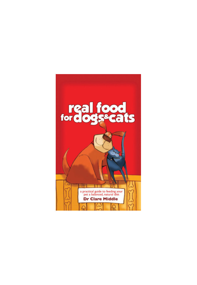 Real food for dogs and cats: a practical guide to feeding your pet a balanced, natural diet