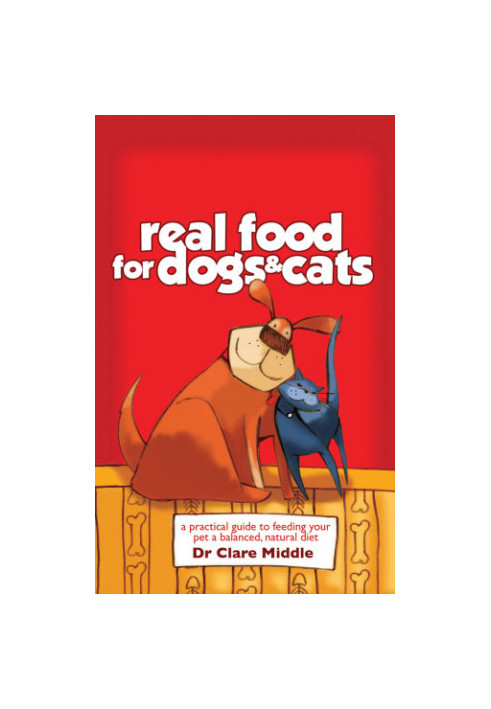 Real food for dogs and cats: a practical guide to feeding your pet a balanced, natural diet