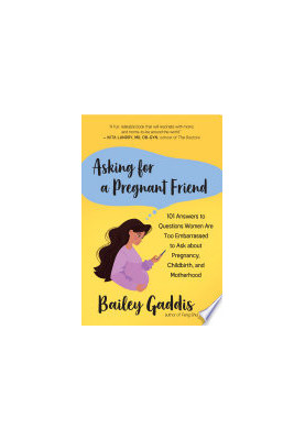 Asking for a Pregnant Friend: 101 Answers to Questions Women Are Too Embarrassed to Ask about Pregnancy, Childbirth, and Moth