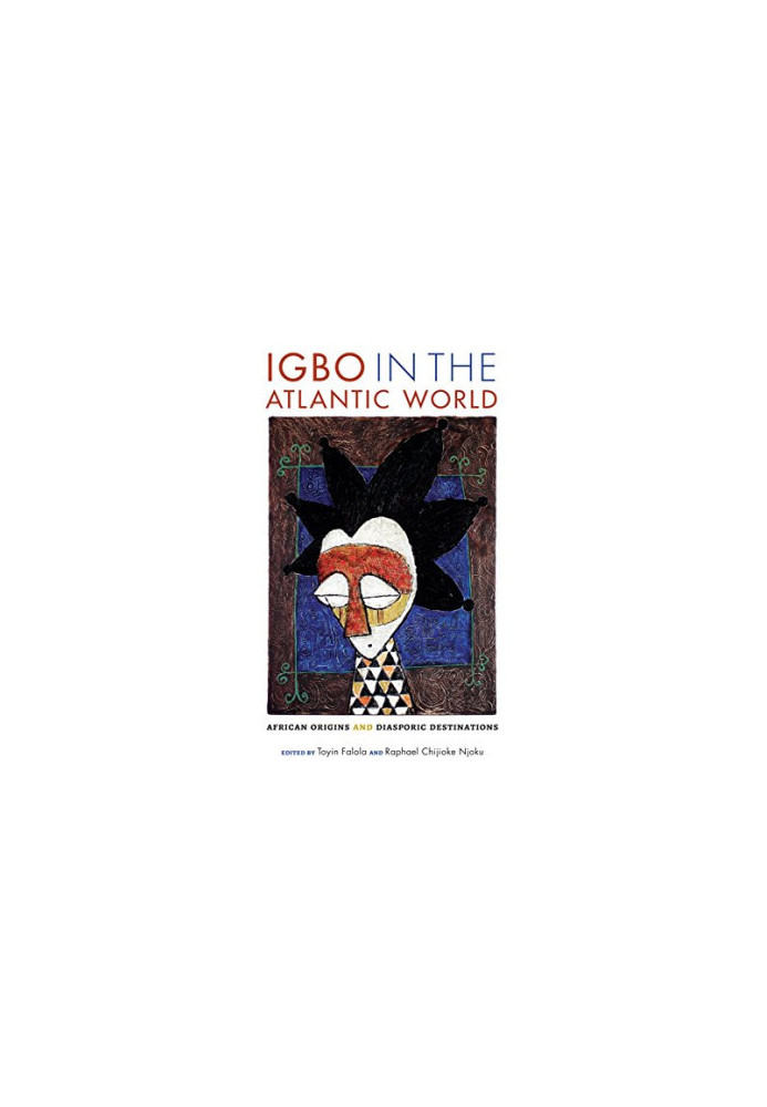 Igbo in the Atlantic World: African Origins and Diasporic Destinations