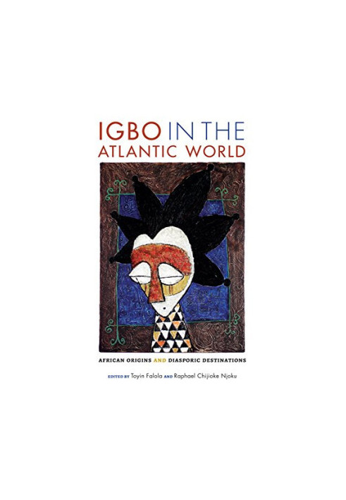 Igbo in the Atlantic World: African Origins and Diasporic Destinations