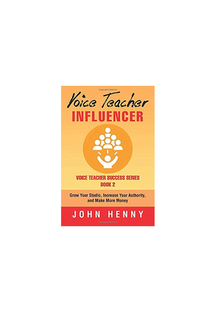 Voice Teacher Influencer: Grow Your Studio, Increase Your Authority, and Make More Money