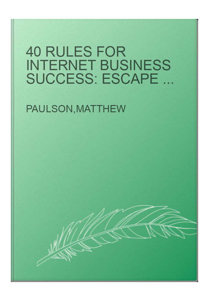 40 Rules for Internet Business Success: Escape the 9 to 5, Do Work You Love, Build a Profitable Online Business and Make Mone