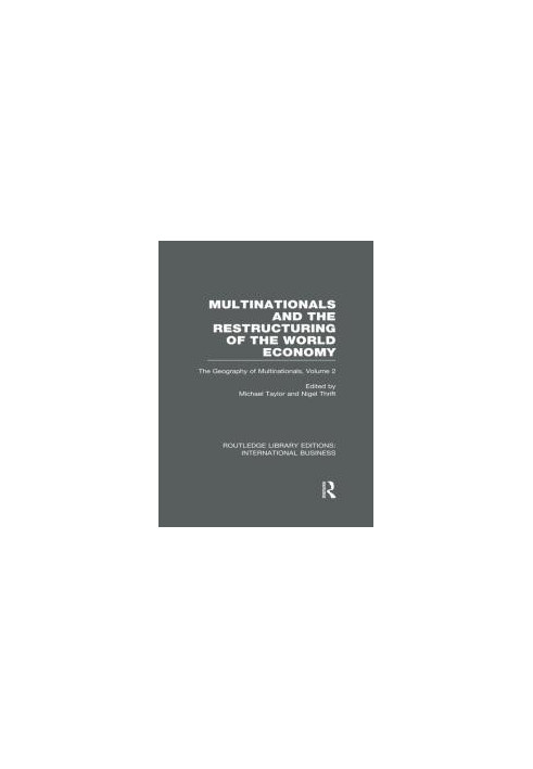 Multinationals and the Restructuring of the World Economy (RLE International Business): The Geography of the Multinationals V