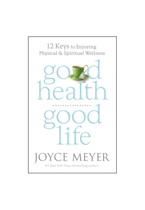 Good health, good life: 12 keys to enjoying physical and spiritual wellness