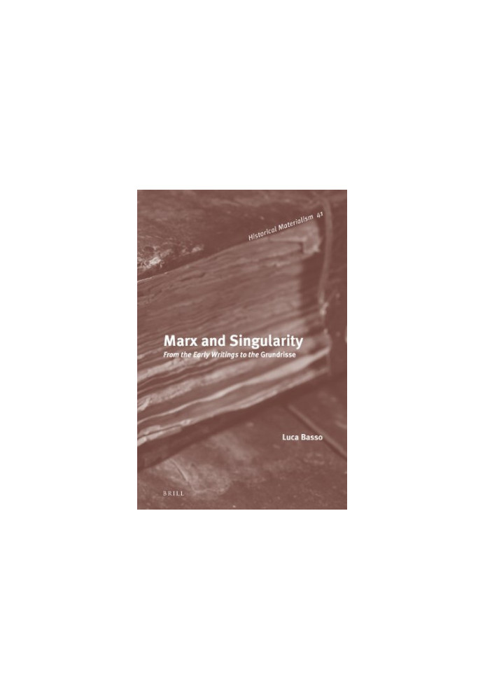 Marx and singularity : from the early writings to the Grundrisse