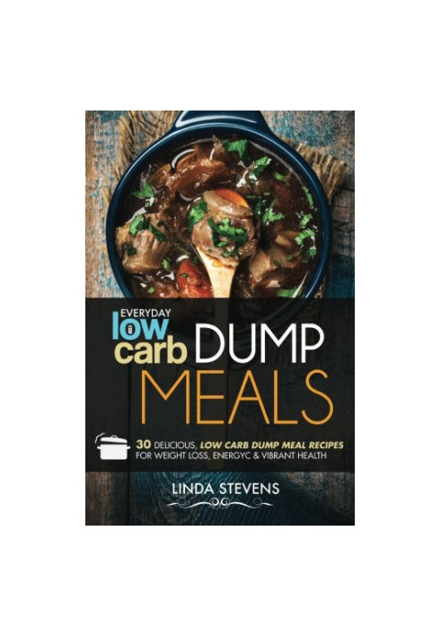 Low Carb Dump Meals: 30 Delicious Low Carb Dump Meal Recipes For Weight Loss, Energy and Vibrant Health