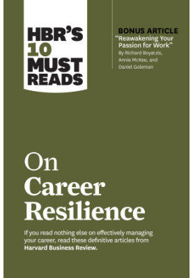 HBR's 10 Must Reads on Career Resilience (with bonus article "Reawakening Your Passion for Work" by Richard E. Boyatzis, Anni