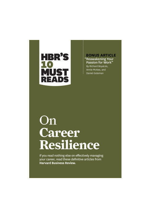 HBR's 10 Must Reads on Career Resilience (with bonus article "Reawakening Your Passion for Work" by Richard E. Boyatzis, Anni