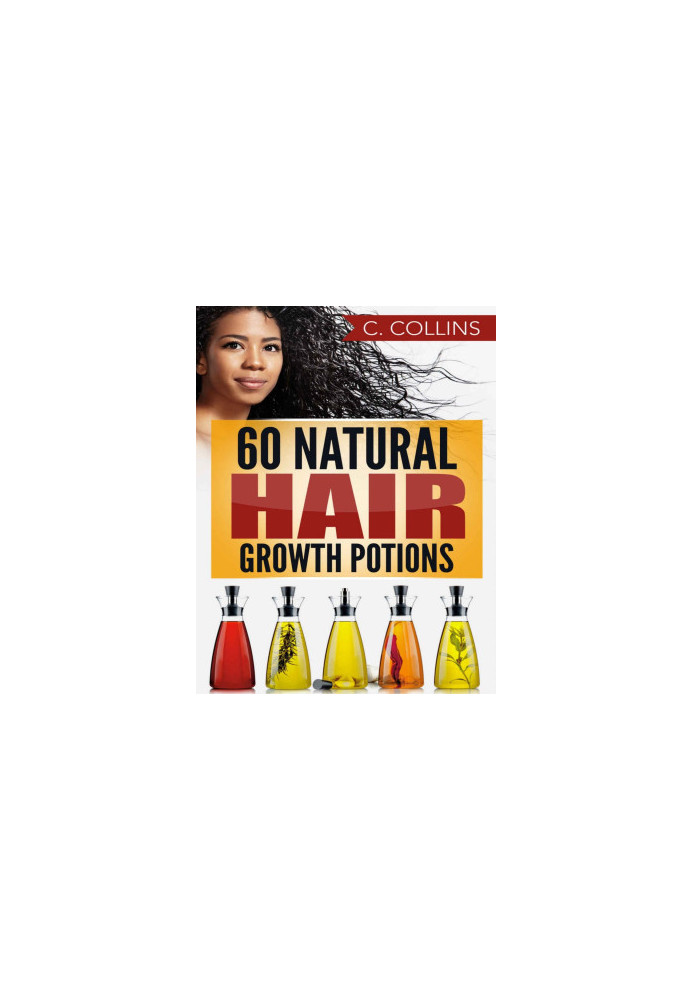 60 Natural Hair Growth Potions: Natural Hair Care Recipes to Grow Your Hair Long and Fast