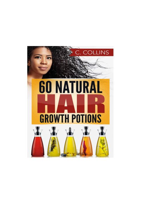 60 Natural Hair Growth Potions: Natural Hair Care Recipes to Grow Your Hair Long and Fast