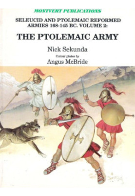 The Ptolemaic Army: Seleucid and Ptolemaic Reformed Armies 168-145 B.C., Vol. 2: The Ptolemaic Army Under Ptolemy VI Philomet
