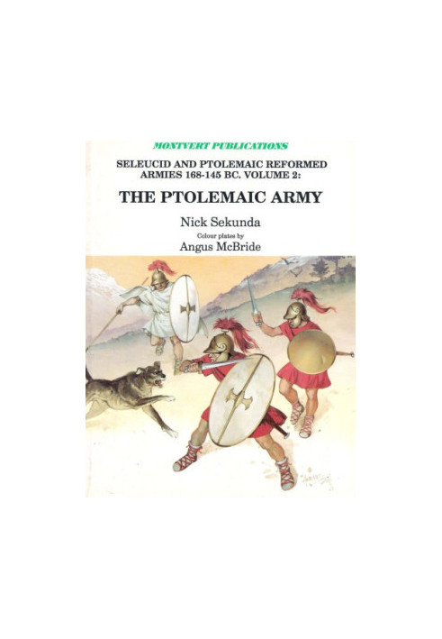The Ptolemaic Army: Seleucid and Ptolemaic Reformed Armies 168-145 B.C., Vol. 2: The Ptolemaic Army Under Ptolemy VI Philomet
