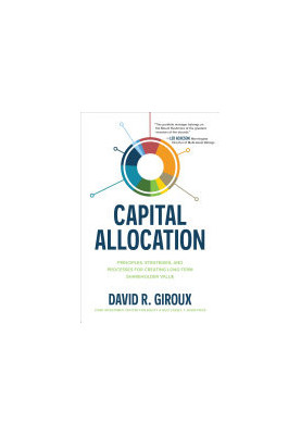 Capital Allocation: Principles, Strategies, and Processes for Creating Long-Term Shareholder Value