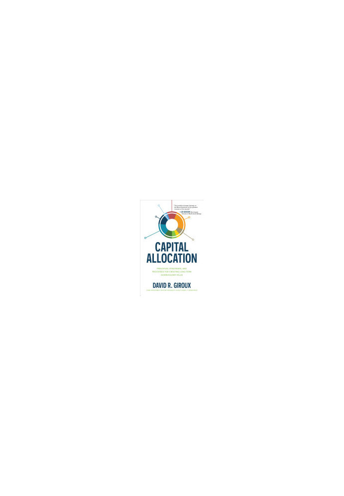 Capital Allocation: Principles, Strategies, and Processes for Creating Long-Term Shareholder Value