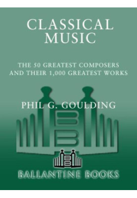Classical music : the 50 greatest composers and their 1,000 greatest works