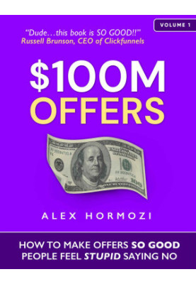 $100M Offers: How to Make Offers So Good People Feel Stupid Saying No