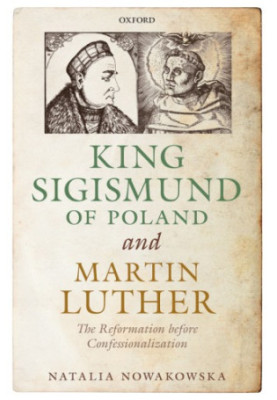 King Sigismund of Poland and Martin Luther: the reformation before confessionalization