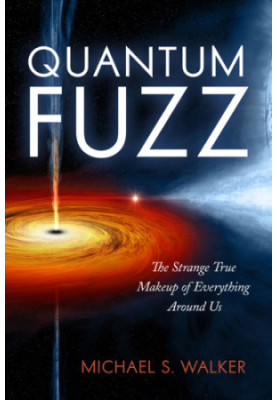 Quantum fuzz: the strange true makeup of everything around us
