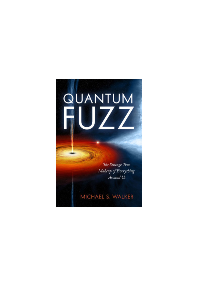 Quantum fuzz: the strange true makeup of everything around us