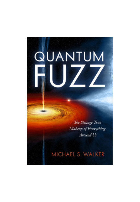 Quantum fuzz: the strange true makeup of everything around us