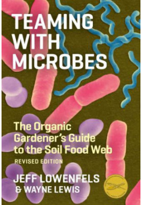 Teaming with Microbes: The Organic Gardener's Guide to the Soil Food Web