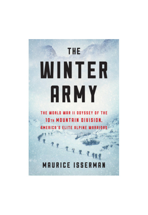 The winter army: the World War II odyssey of the 10th Mountain Division, America's elite alpine warriors